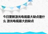 今日更新激光電視最大缺點是什么 激光電視最大的缺點