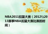 NBA2011扣籃大賽（2012\2013賽季NBA扣籃大賽比賽的時(shí)間）