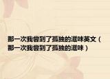 那一次我嘗到了孤獨(dú)的滋味英文（那一次我嘗到了孤獨(dú)的滋味）