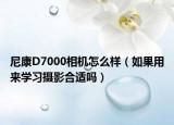 尼康D7000相機怎么樣（如果用來學(xué)習(xí)攝影合適嗎）