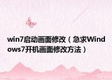 win7啟動(dòng)畫面修改（急求Windows7開機(jī)畫面修改方法）
