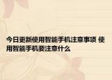 今日更新使用智能手機(jī)注意事項(xiàng) 使用智能手機(jī)要注意什么