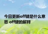 今日更新off鍵是什么意思 off鍵的解釋