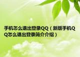 手機(jī)怎么退出登錄QQ（新版手機(jī)QQ怎么退出登錄簡(jiǎn)介介紹）