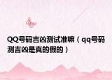QQ號碼吉兇測試準嘛（qq號碼測吉兇是真的假的）
