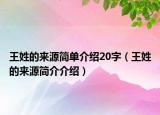 王姓的來(lái)源簡(jiǎn)單介紹20字（王姓的來(lái)源簡(jiǎn)介介紹）