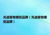 光波房有哪些品牌（光波房有哪些品牌）