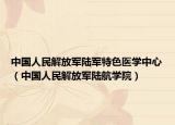 中國人民解放軍陸軍特色醫(yī)學中心（中國人民解放軍陸航學院）