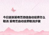 今日更新愛奇藝微信自動(dòng)續(xù)費(fèi)怎么取消 愛奇藝自動(dòng)續(xù)費(fèi)取消步驟
