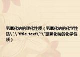 氫氧化鈉的理化性質(zhì)（氫氧化鈉的化學(xué)性質(zhì)
