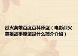 烈火英雄百度百科原型（電影烈火英雄故事原型是什么簡(jiǎn)介介紹）