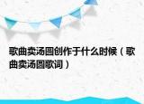 歌曲賣湯圓創(chuàng)作于什么時(shí)候（歌曲賣湯圓歌詞）