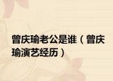 曾慶瑜老公是誰（曾慶瑜演藝經(jīng)歷）