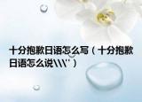 十分抱歉日語怎么寫（十分抱歉日語怎么說\
