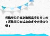 香格里拉的最高海拔高度是多少米（香格里拉海拔高度多少米簡(jiǎn)介介紹）
