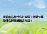 圣誕的禮物什么時候送（圣誕節(jié)禮物什么時候送簡介介紹）