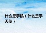 什么是手機（什么是手天使）