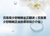 賓客意少舒稍稍坐正翻譯（賓客意少舒稍稍正坐的意思簡介介紹）