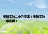 貴陽(yáng)實(shí)驗(yàn)二中升學(xué)率（貴陽(yáng)實(shí)驗(yàn)二中官網(wǎng)）