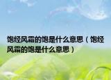 飽經風霜的飽是什么意思（飽經風霜的飽是什么意思）