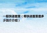 一般快遞首重（寄快遞首重是多少簡(jiǎn)介介紹）