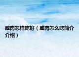 咸肉怎樣吃好（咸肉怎么吃簡介介紹）
