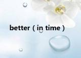 better（in time）