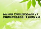 你尚未連接 代理服務器可能有問題（無法連接到代理服務器是什么原因簡介介紹）