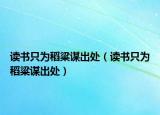讀書只為稻粱謀出處（讀書只為稻粱謀出處）