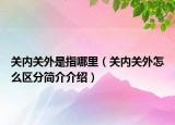關(guān)內(nèi)關(guān)外是指哪里（關(guān)內(nèi)關(guān)外怎么區(qū)分簡(jiǎn)介介紹）