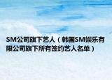 SM公司旗下藝人（韓國(guó)SM娛樂有限公司旗下所有簽約藝人名單）