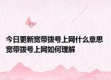 今日更新寬帶撥號上網(wǎng)什么意思 寬帶撥號上網(wǎng)如何理解