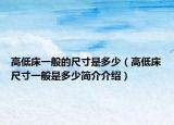 高低床一般的尺寸是多少（高低床尺寸一般是多少簡(jiǎn)介介紹）