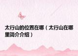 太行山的位置在哪（太行山在哪里簡(jiǎn)介介紹）