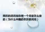 陰歷的潤(rùn)月加在哪一個(gè)月是怎么定的（為什么中國(guó)的農(nóng)歷要潤(rùn)月）