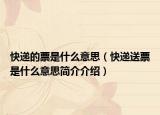 快遞的票是什么意思（快遞送票是什么意思簡介介紹）