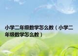 小學二年級數學怎么教（小學二年級數學怎么教）