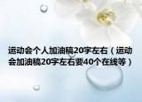 運(yùn)動會個人加油稿20字左右（運(yùn)動會加油稿20字左右要40個在線等）