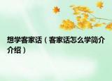 想學(xué)客家話（客家話怎么學(xué)簡介介紹）