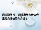 原油期貨 負(fù)（原油期貨為什么會(huì)出現(xiàn)負(fù)油價(jià)簡(jiǎn)介介紹）