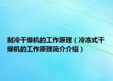 制冷干燥機(jī)的工作原理（冷凍式干燥機(jī)的工作原理簡介介紹）
