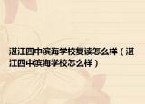 湛江四中濱海學(xué)校復(fù)讀怎么樣（湛江四中濱海學(xué)校怎么樣）