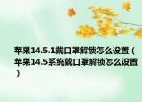 蘋(píng)果14.5.1戴口罩解鎖怎么設(shè)置（蘋(píng)果14.5系統(tǒng)戴口罩解鎖怎么設(shè)置）