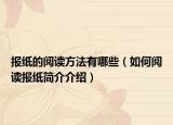 報(bào)紙的閱讀方法有哪些（如何閱讀報(bào)紙簡(jiǎn)介介紹）