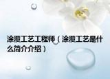 涂覆工藝工程師（涂覆工藝是什么簡介介紹）