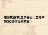 如何找回QQ登錄密碼（登陸中的QQ如何找回密碼）