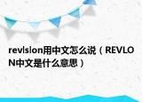 revlslon用中文怎么說（REVLON中文是什么意思）