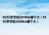 8192字節(jié)和2048kb哪個大（8192字節(jié)和2048kb哪個大）