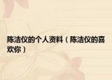 陳潔儀的個(gè)人資料（陳潔儀的喜歡你）