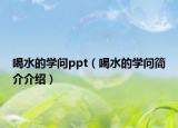 喝水的學問ppt（喝水的學問簡介介紹）